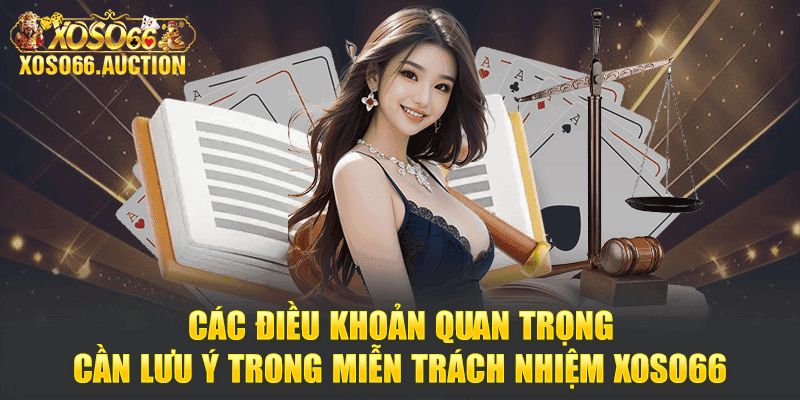 Các điều khoản quan trọng cần lưu ý trong miễn trách nhiệm Xoso66