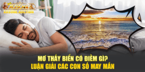 Mơ Thấy Biển Có Điềm Gì? Luận Giải Các Con Số May Mắn