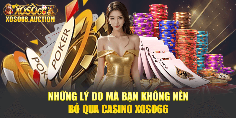 Những lý do mà bạn không nên bỏ qua Casino Xoso66