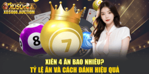 Xiên 4 Ăn Bao Nhiêu? Tỷ Lệ Ăn Và Cách Đánh Hiệu Quả